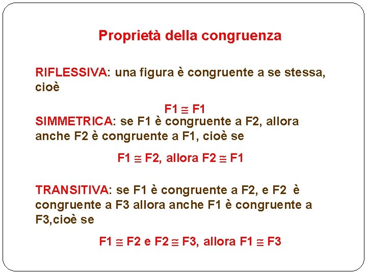 Proprietà della congruenza RIFLESSIVA: una figura è congruente a se stessa, cioè F 1