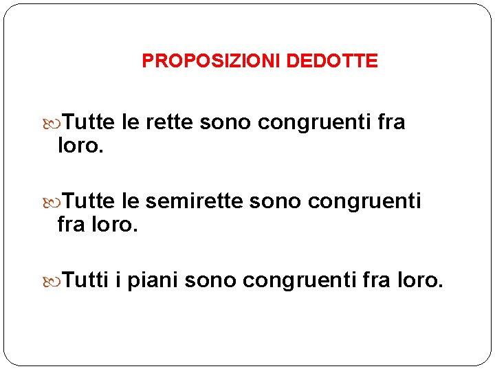 PROPOSIZIONI DEDOTTE Tutte le rette sono congruenti fra loro. Tutte le semirette sono congruenti