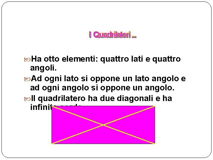 I Quadrilateri. . . Ha otto elementi: quattro lati e quattro angoli. Ad ogni