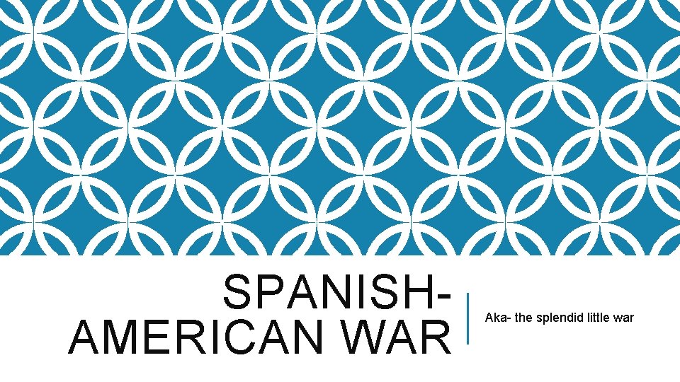 SPANISHAMERICAN WAR Aka- the splendid little war 