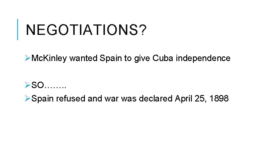 NEGOTIATIONS? ØMc. Kinley wanted Spain to give Cuba independence ØSO……. . ØSpain refused and