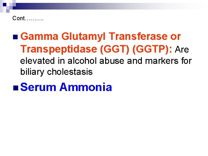 Cont………. n Gamma Glutamyl Transferase or Transpeptidase (GGT) (GGTP): Are elevated in alcohol abuse