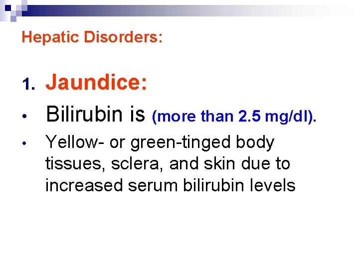 Hepatic Disorders: 1. • • Jaundice: Bilirubin is (more than 2. 5 mg/dl). Yellow-
