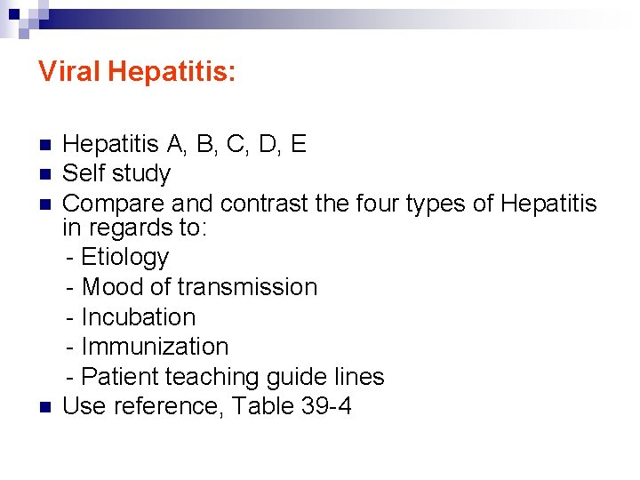 Viral Hepatitis: n n Hepatitis A, B, C, D, E Self study Compare and