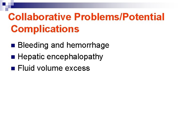 Collaborative Problems/Potential Complications Bleeding and hemorrhage n Hepatic encephalopathy n Fluid volume excess n