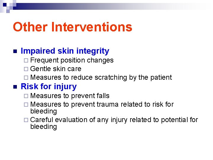 Other Interventions n Impaired skin integrity ¨ Frequent position changes ¨ Gentle skin care