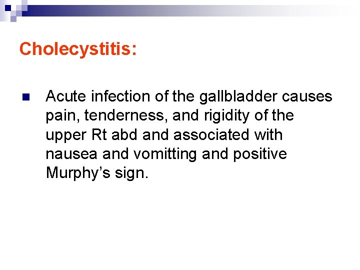Cholecystitis: n Acute infection of the gallbladder causes pain, tenderness, and rigidity of the