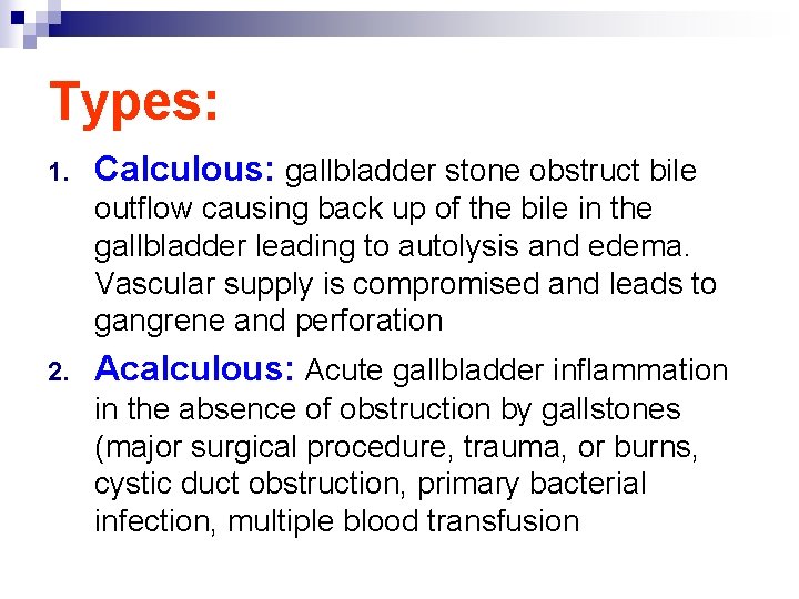 Types: 1. Calculous: gallbladder stone obstruct bile outflow causing back up of the bile