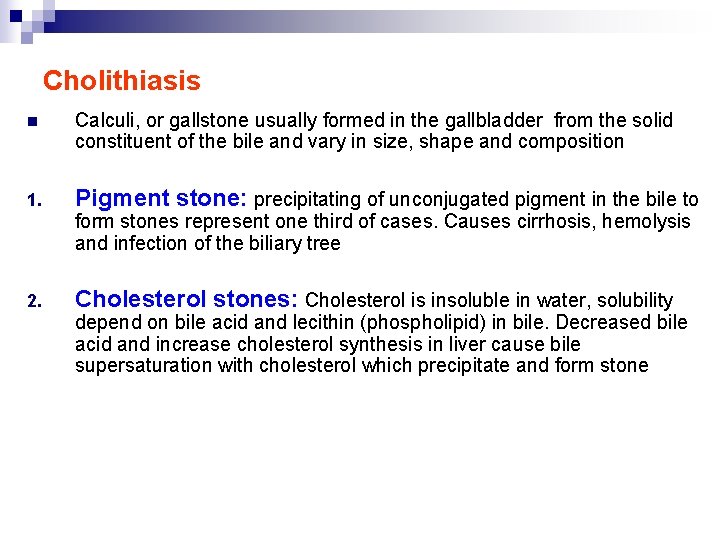 Cholithiasis n Calculi, or gallstone usually formed in the gallbladder from the solid constituent