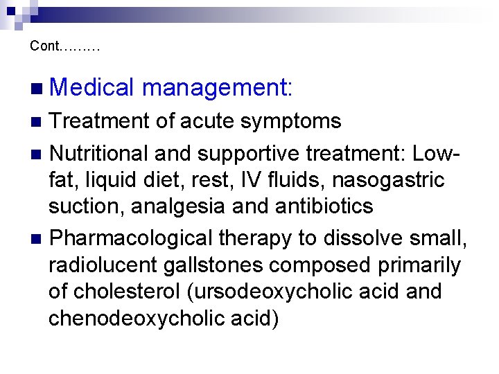 Cont……… n Medical management: Treatment of acute symptoms n Nutritional and supportive treatment: Lowfat,