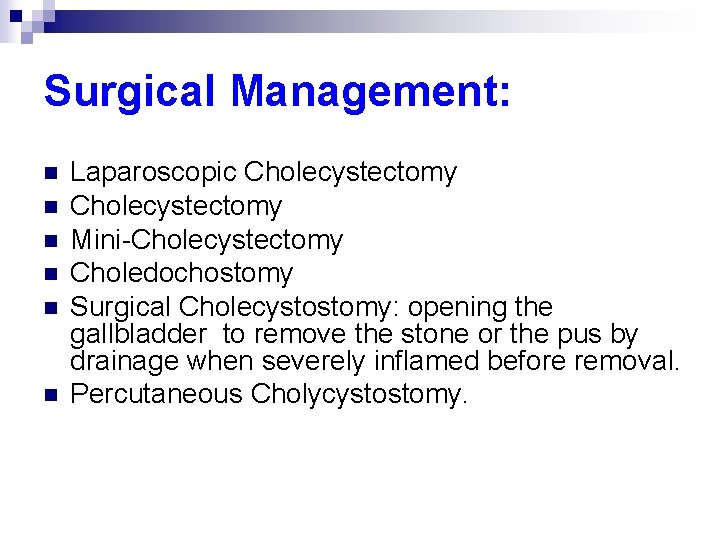 Surgical Management: n n n Laparoscopic Cholecystectomy Mini-Cholecystectomy Choledochostomy Surgical Cholecystostomy: opening the gallbladder