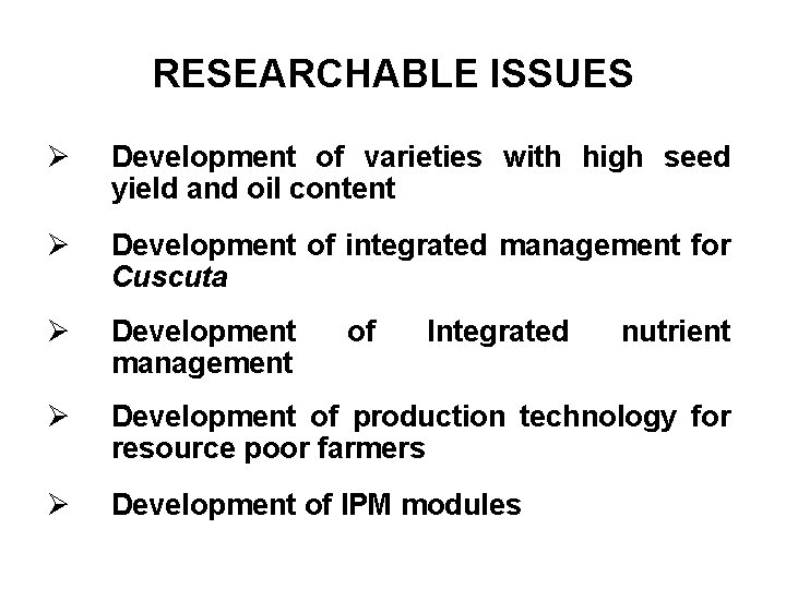 RESEARCHABLE ISSUES Ø Development of varieties with high seed yield and oil content Ø