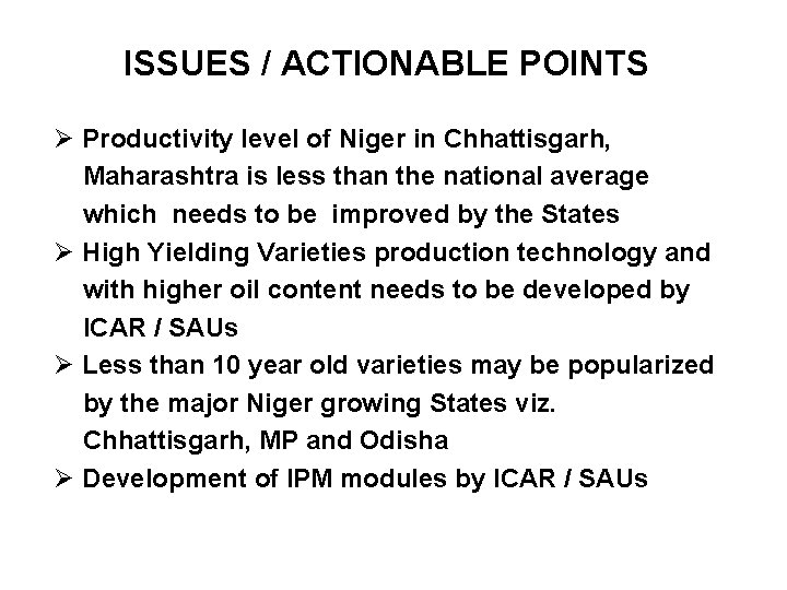 ISSUES / ACTIONABLE POINTS Ø Productivity level of Niger in Chhattisgarh, Maharashtra is less