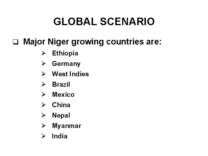GLOBAL SCENARIO q Major Niger growing countries are: Ø Ethiopia Ø Germany Ø West GLOBAL SCENARIO q Major Niger growing countries are: Ø Ethiopia Ø Germany Ø West
