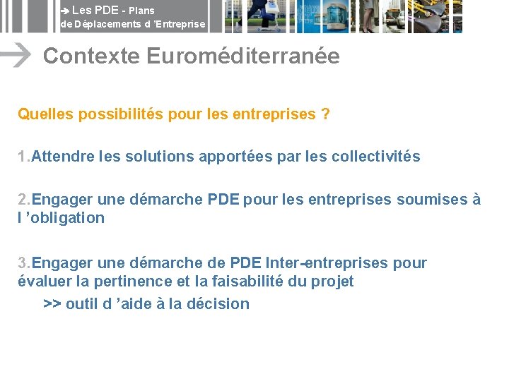  Les PDE - Plans de Déplacements d ’Entreprise Contexte Euroméditerranée Quelles possibilités pour