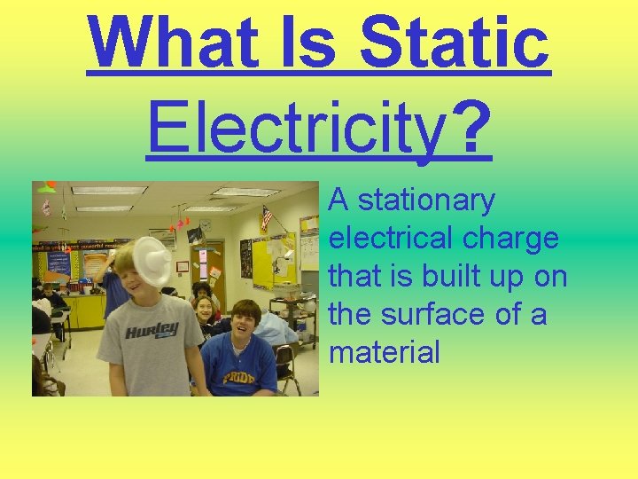 What Is Static Electricity? • A stationary electrical charge that is built up on