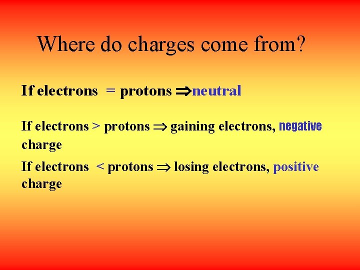 Where do charges come from? If electrons = protons neutral If electrons > protons