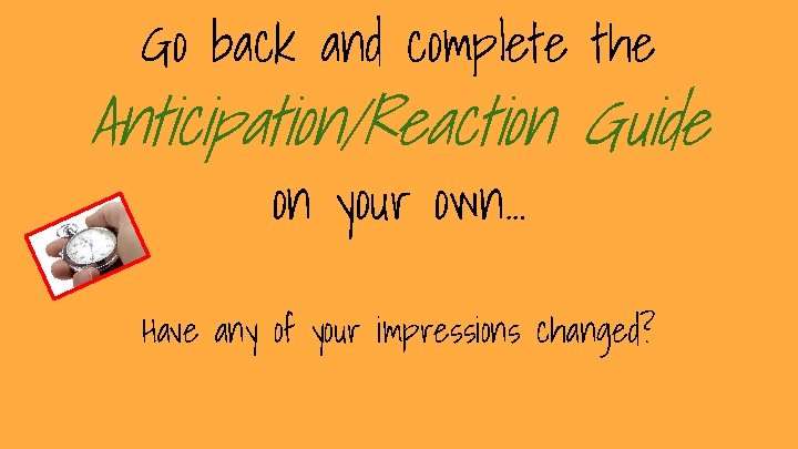 Go back and complete the Anticipation/Reaction Guide on your own… Have any of your Go back and complete the Anticipation/Reaction Guide on your own… Have any of your