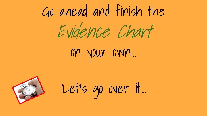 Go ahead and finish the Evidence Chart on your own… Let’s go over it. Go ahead and finish the Evidence Chart on your own… Let’s go over it.