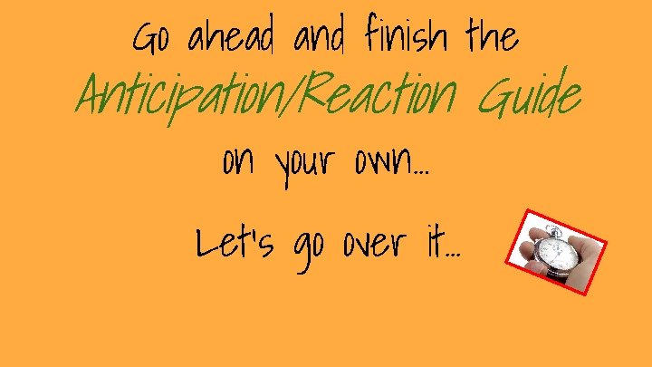 Go ahead and finish the Anticipation/Reaction Guide on your own… Let’s go over it. Go ahead and finish the Anticipation/Reaction Guide on your own… Let’s go over it.