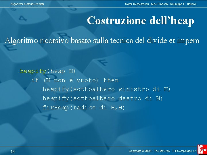 Algoritmi e strutture dati Camil Demetrescu, Irene Finocchi, Giuseppe F. Italiano Costruzione dell’heap Algoritmo