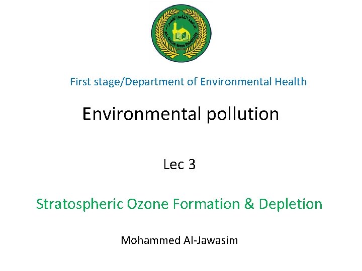 First stage/Department of Environmental Health Environmental pollution Lec 3 Stratospheric Ozone Formation & Depletion