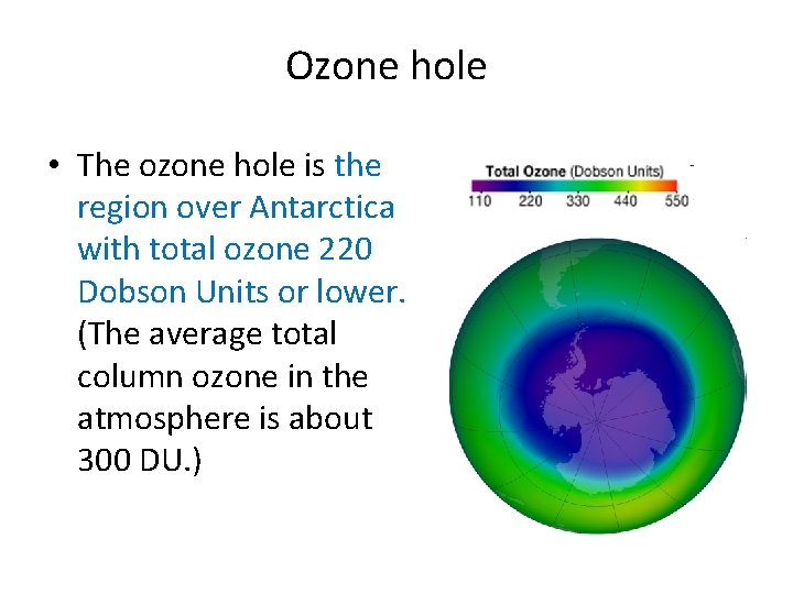 Ozone hole • The ozone hole is the region over Antarctica with total ozone