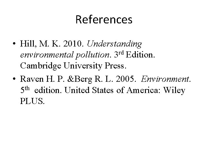 References • Hill, M. K. 2010. Understanding environmental pollution. 3 rd Edition. Cambridge University