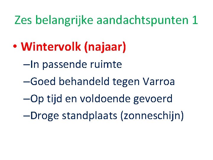 Zes belangrijke aandachtspunten 1 • Wintervolk (najaar) –In passende ruimte –Goed behandeld tegen Varroa