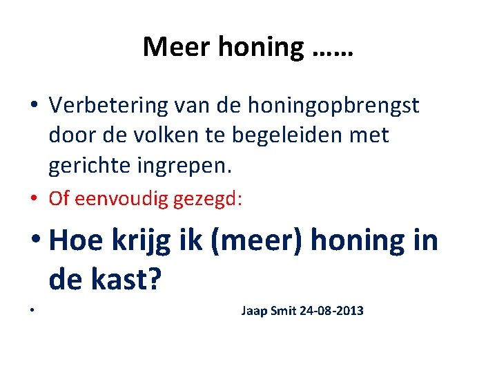 Meer honing …… • Verbetering van de honingopbrengst door de volken te begeleiden met