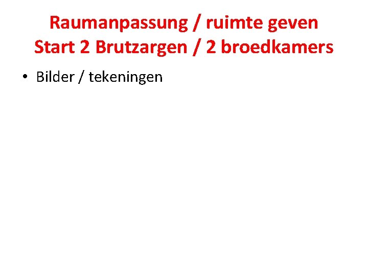 Raumanpassung / ruimte geven Start 2 Brutzargen / 2 broedkamers • Bilder / tekeningen