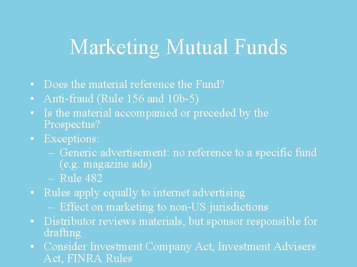 Marketing Mutual Funds • Does the material reference the Fund? • Anti-fraud (Rule 156