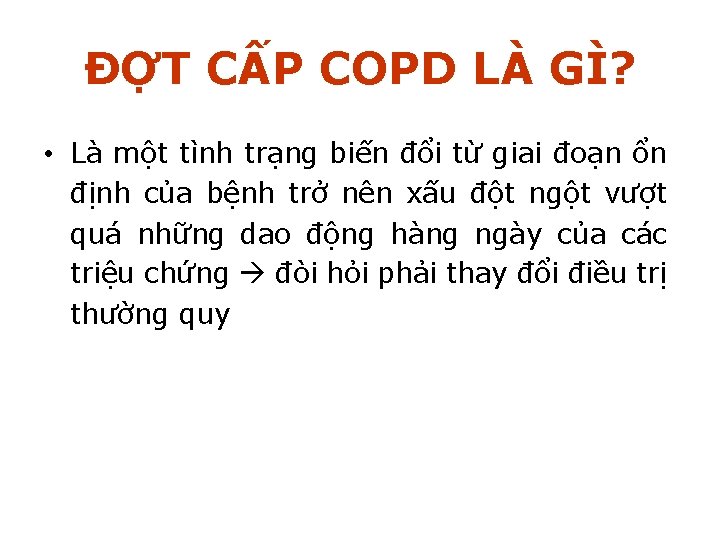 ĐỢT CẤP COPD LÀ GÌ? • Là một tình trạng biến đổi từ giai