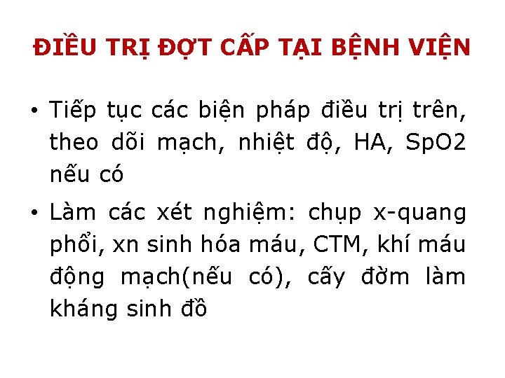 ĐIỀU TRỊ ĐỢT CẤP TẠI BỆNH VIỆN • Tiếp tục các biện pháp điều