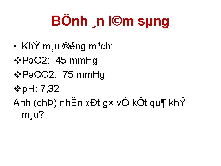 BÖnh ¸n l©m sµng • KhÝ m¸u ®éng m¹ch: v. Pa. O 2: 45