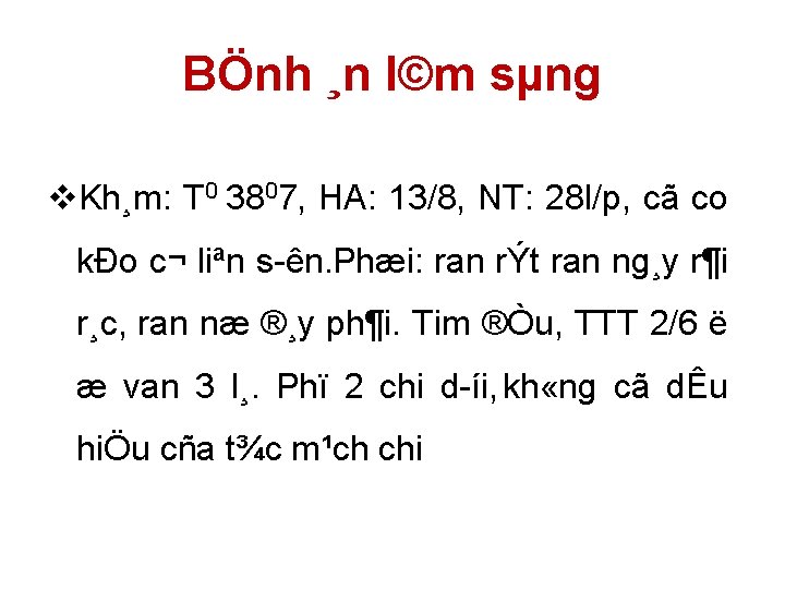 BÖnh ¸n l©m sµng v. Kh¸m: T 0 3807, HA: 13/8, NT: 28 l/p,
