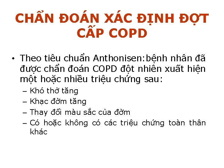 CHẨN ĐOÁN XÁC ĐỊNH ĐỢT CẤP COPD • Theo tiêu chuẩn Anthonisen: bệnh nhân