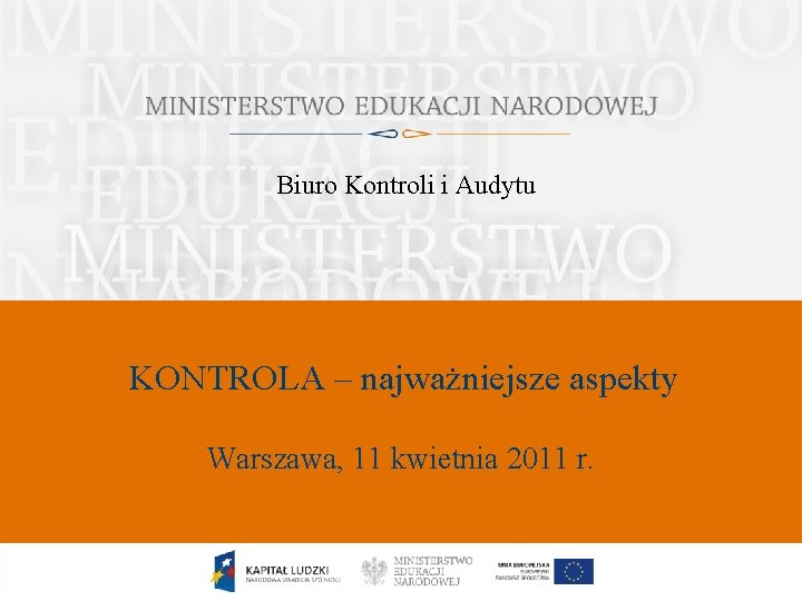 Biuro Kontroli i Audytu KONTROLA – najważniejsze aspekty Warszawa, 11 kwietnia 2011 r. 