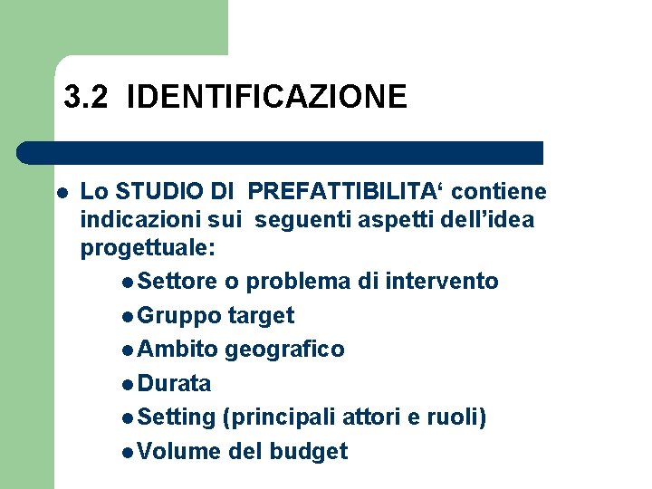 3. 2 IDENTIFICAZIONE l Lo STUDIO DI PREFATTIBILITA‘ contiene indicazioni sui seguenti aspetti dell’idea