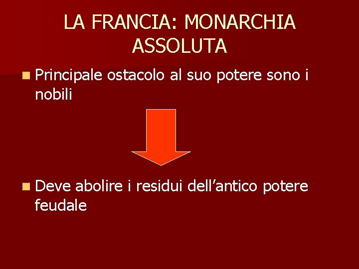 LA FRANCIA: MONARCHIA ASSOLUTA n Principale nobili n Deve ostacolo al suo potere sono