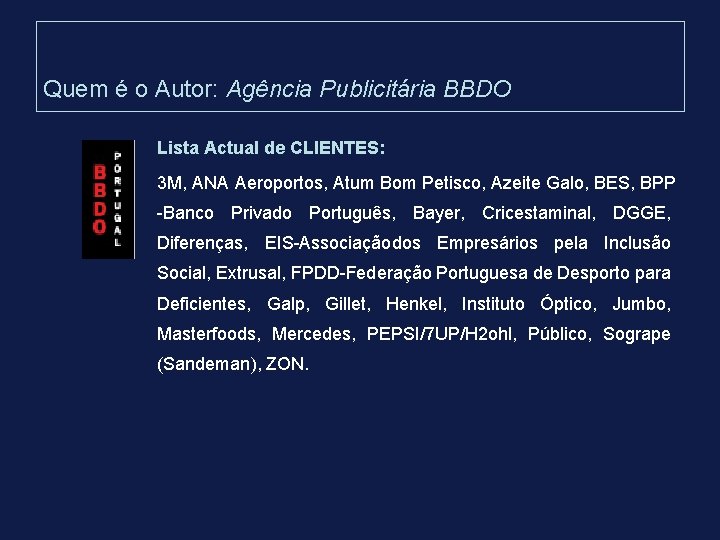 Quem é o Autor: Agência Publicitária BBDO Lista Actual de CLIENTES: 3 M, ANA Quem é o Autor: Agência Publicitária BBDO Lista Actual de CLIENTES: 3 M, ANA