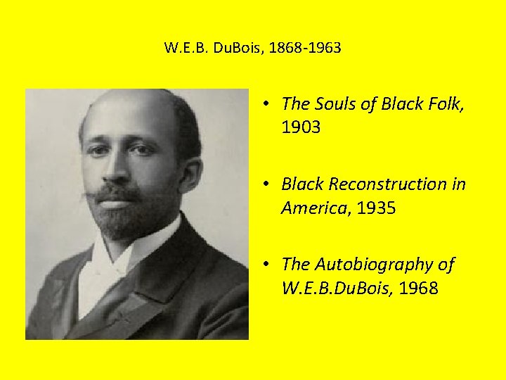 W. E. B. Du. Bois, 1868 -1963 • The Souls of Black Folk, 1903