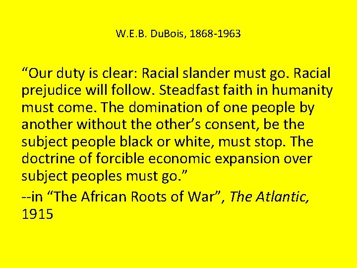 W. E. B. Du. Bois, 1868 -1963 “Our duty is clear: Racial slander must