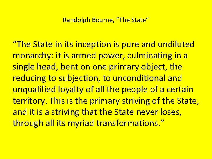 Randolph Bourne, “The State” “The State in its inception is pure and undiluted monarchy: