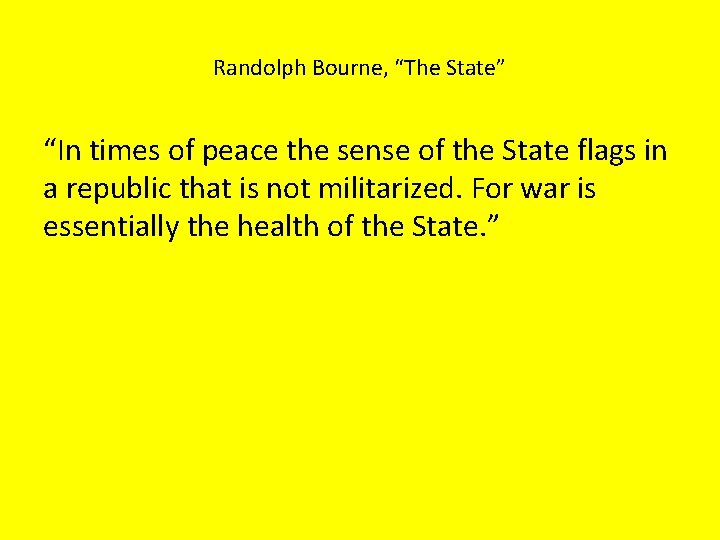 Randolph Bourne, “The State” “In times of peace the sense of the State flags