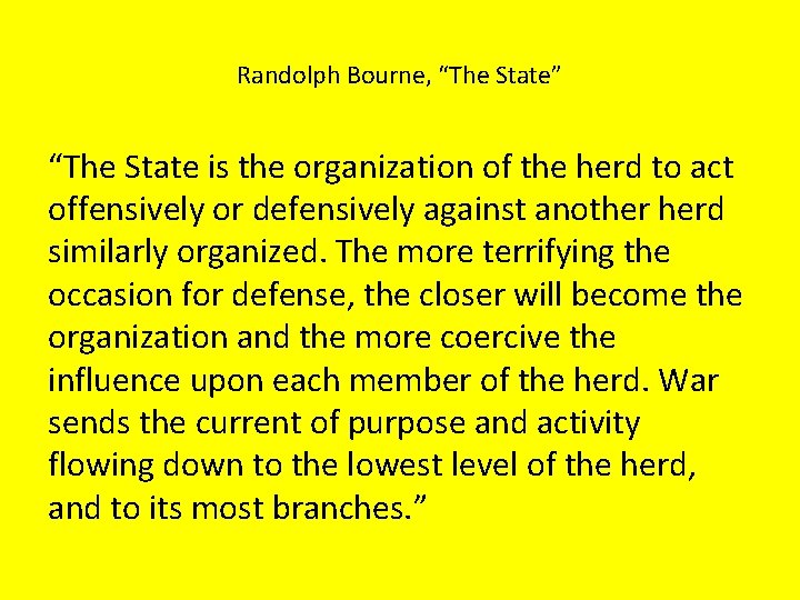 Randolph Bourne, “The State” “The State is the organization of the herd to act