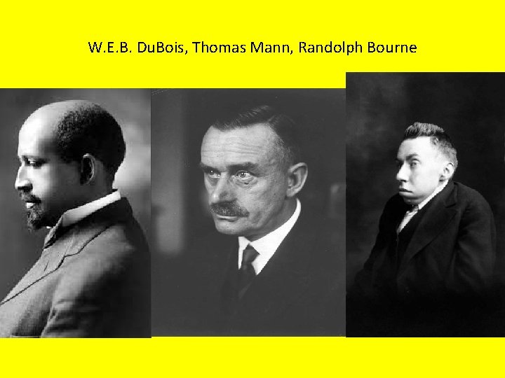 W. E. B. Du. Bois, Thomas Mann, Randolph Bourne 