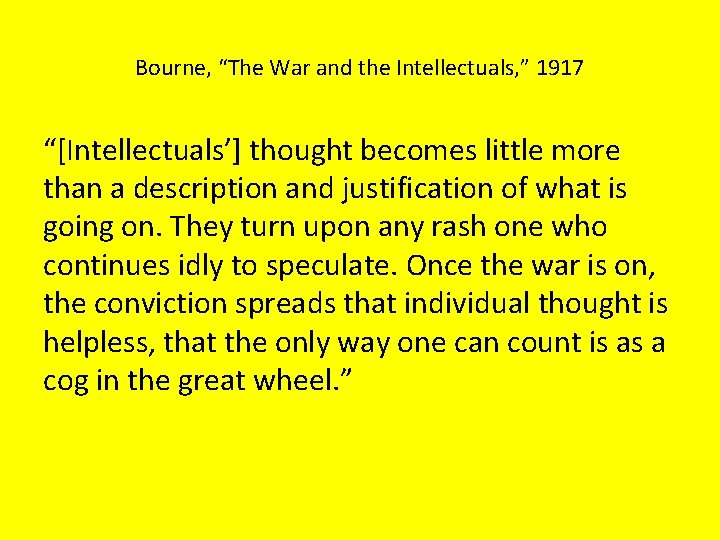 Bourne, “The War and the Intellectuals, ” 1917 “[Intellectuals’] thought becomes little more than