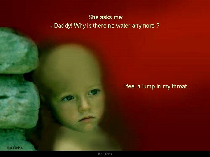 She asks me: - Daddy! Why is there no water anymore ? I She asks me: - Daddy! Why is there no water anymore ? I