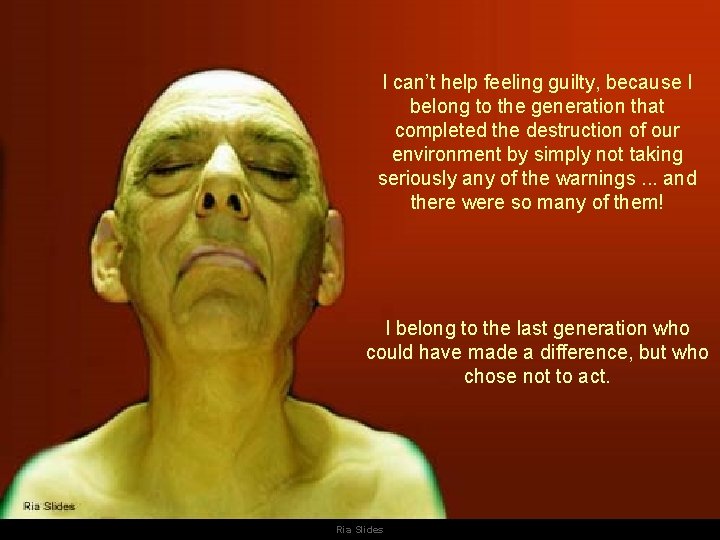 I can’t help feeling guilty, because I belong to the generation that completed the I can’t help feeling guilty, because I belong to the generation that completed the